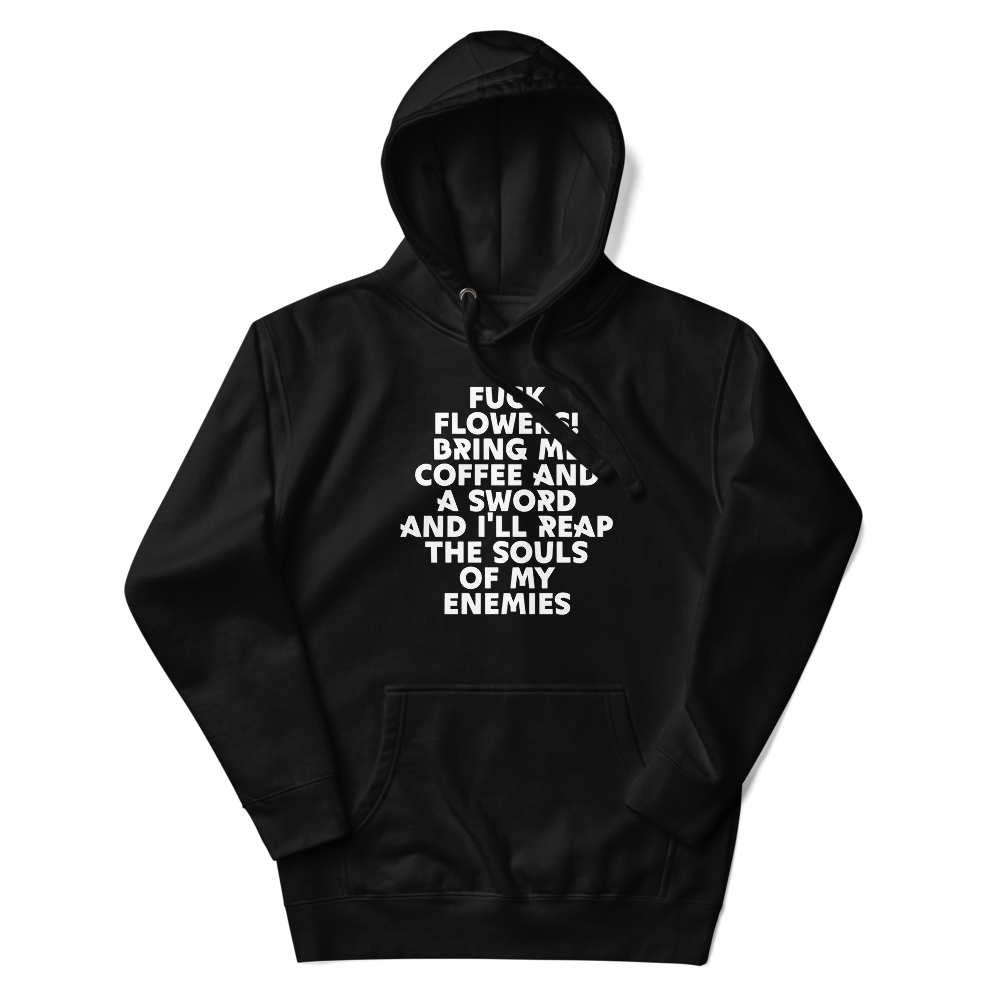 "Fuck Flowers! Bring Me Coffee And A Sword And I'll Reap The Souls Of My Enemies" printed on a black unisex hoodie laying on a flat surface with the hood up
