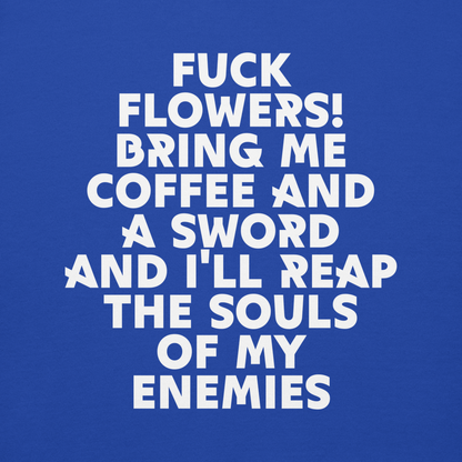 "Fuck Flowers! Bring Me Coffee And A Sword And I'll Reap The Souls Of My Enemies" printed on a team royal background