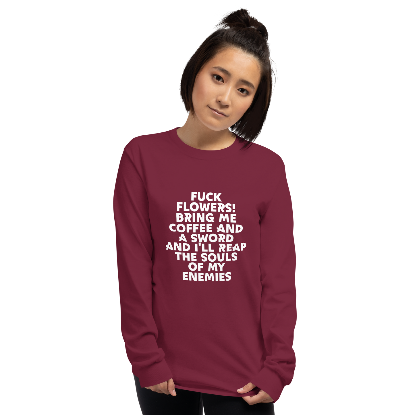 "Fuck Flowers! Bring Me Coffee And A Sword And I'll Reap The Souls Of My Enemies" printed on a maroon men's long sleeve shirt worn by a female