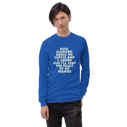 "Fuck Flowers! Bring Me Coffee And A Sword And I'll Reap The Souls Of My Enemies" printed on a royal men's long sleeve shirt worn by a male