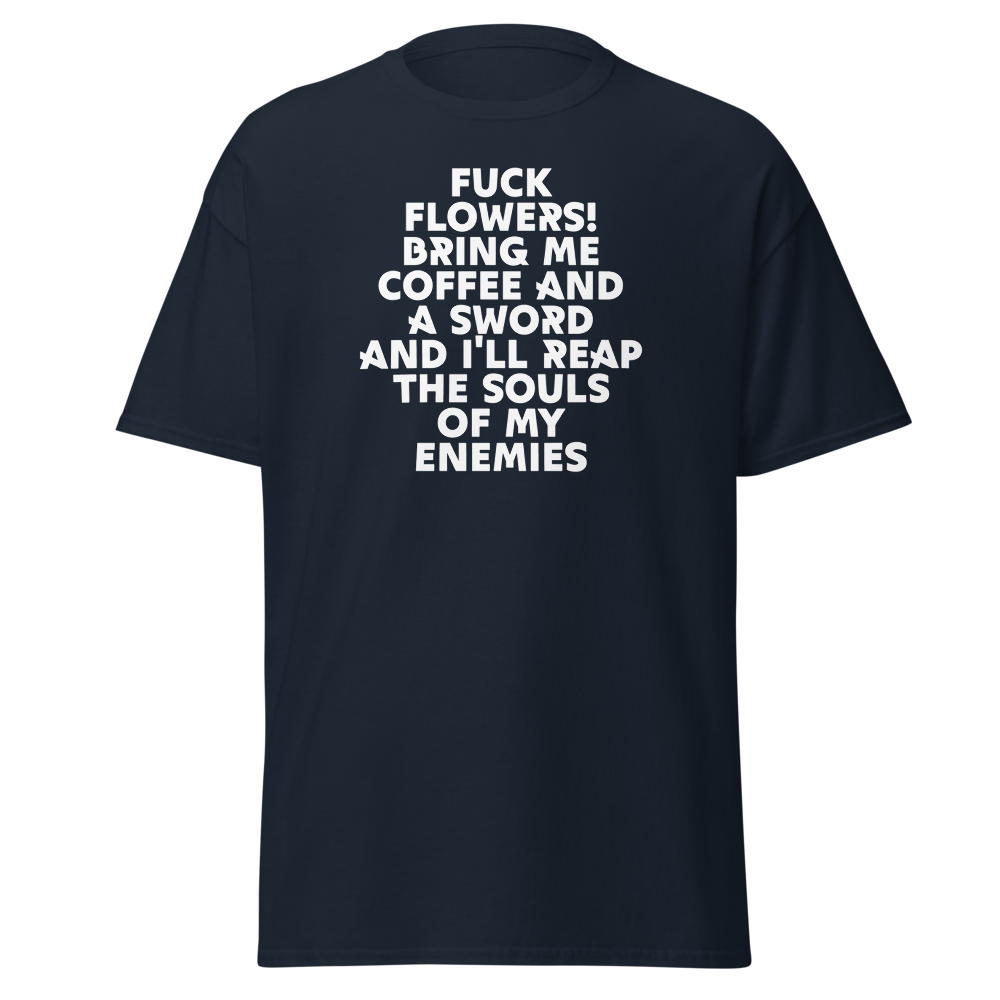 "Fuck Flowers! Bring Me Coffee And A Sword And I'll Reap The Souls Of My Enemies" printed on a navy on an invisible body