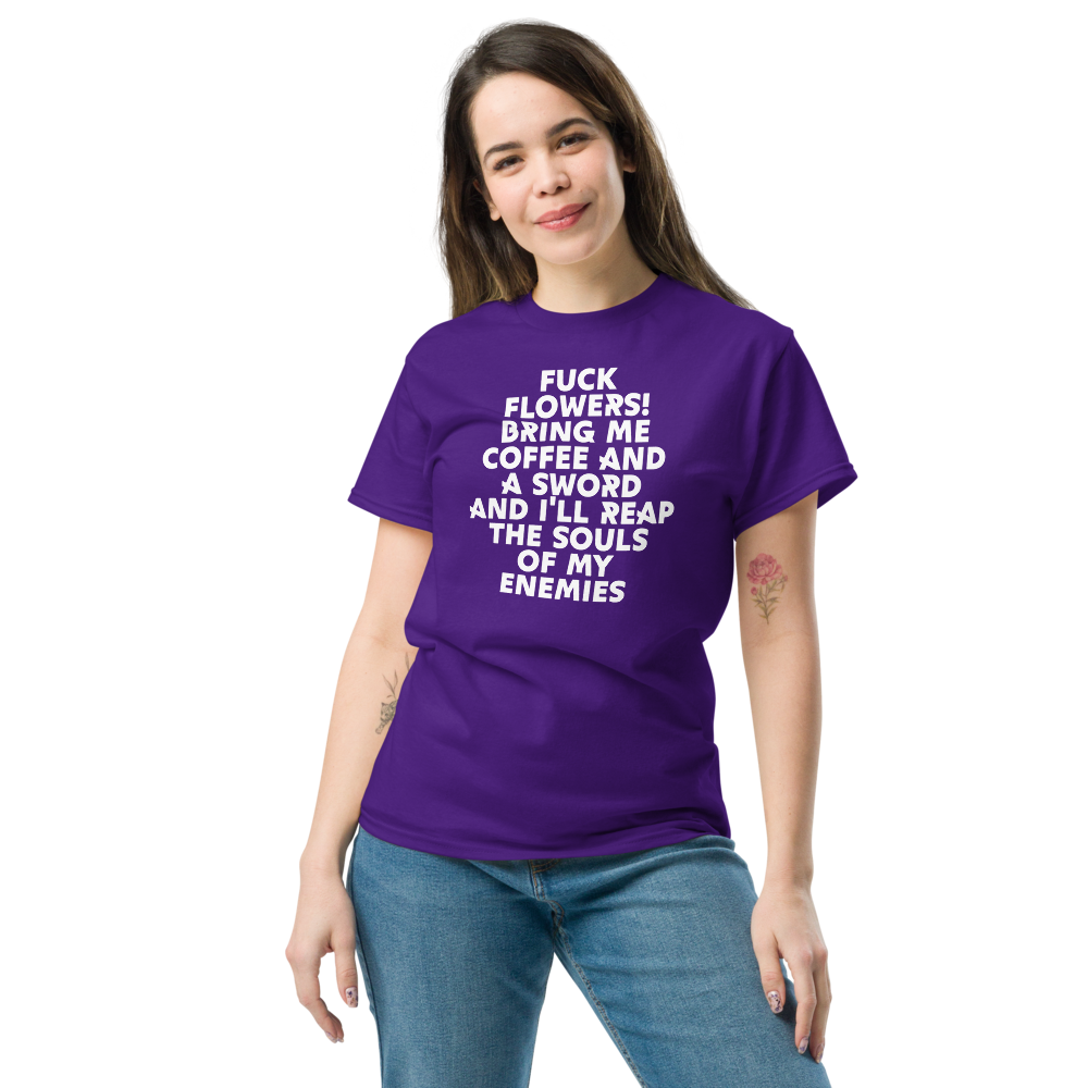 "Fuck Flowers! Bring Me Coffee And A Sword And I'll Reap The Souls Of My Enemies" printed on a purple unisex classic tee worn by a female