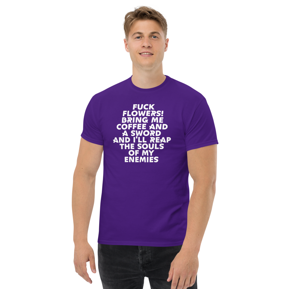 "Fuck Flowers! Bring Me Coffee And A Sword And I'll Reap The Souls Of My Enemies" printed on a purple unisex classic tee worn by a male