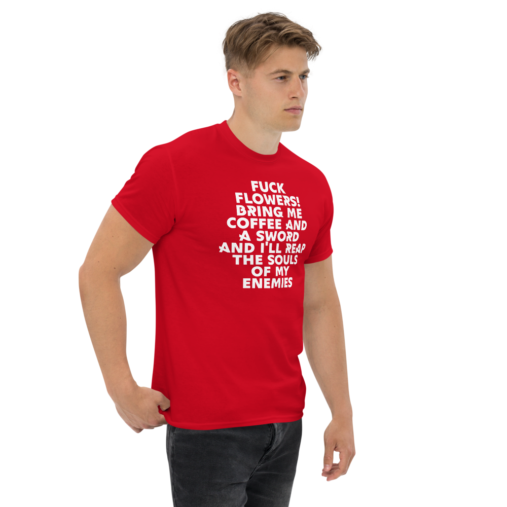 "Fuck Flowers! Bring Me Coffee And A Sword And I'll Reap The Souls Of My Enemies" printed on a red unisex classic tee worn by a male