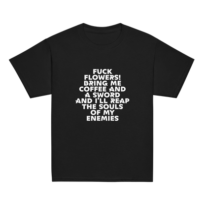 "Fuck Flowers! Bring Me Coffee And A Sword And I'll Reap The Souls Of My Enemies" printed on a black youth classic tee laying on a flat surface