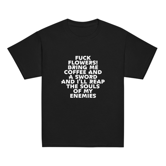 "Fuck Flowers! Bring Me Coffee And A Sword And I'll Reap The Souls Of My Enemies" printed on a black youth classic tee laying on a flat surface
