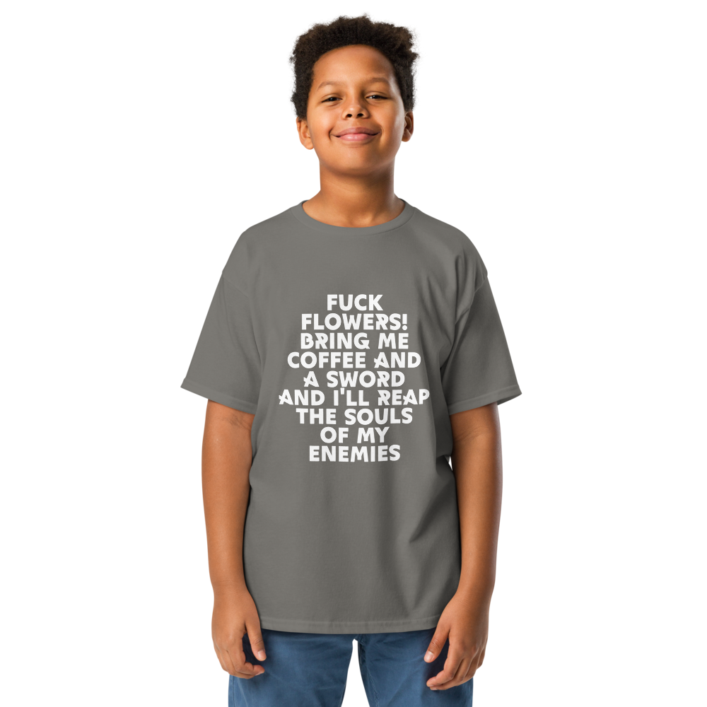 "Fuck Flowers! Bring Me Coffee And A Sword And I'll Reap The Souls Of My Enemies" printed on a charcoal youth classic tee worn by a male