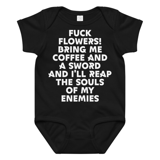 "Fuck Flowers! Bring Me Coffee And A Sword And I'll Reap The Souls Of My Enemies" printed on a black baby jersey bodysuit laying on a flat surface amongst other clothes
