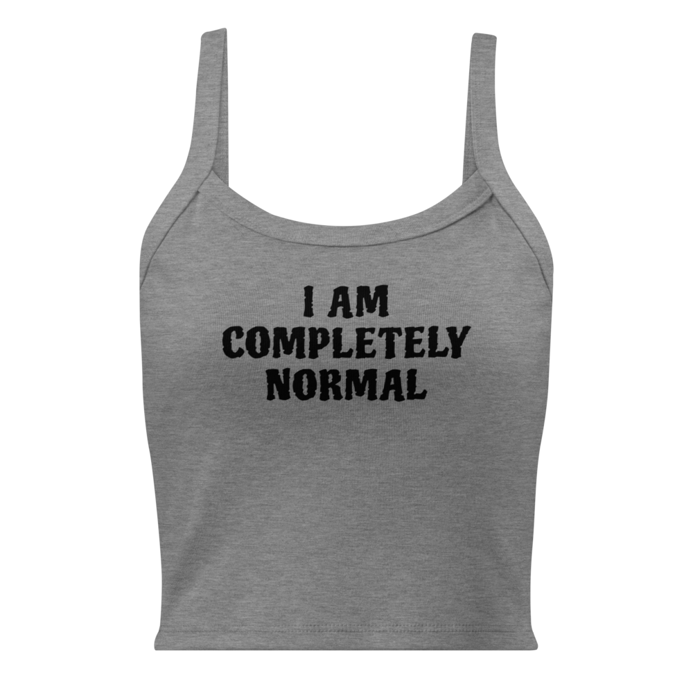 "I am completely normal" printed on a athletic heather women's micro-rib tanktop laying on a flat surface