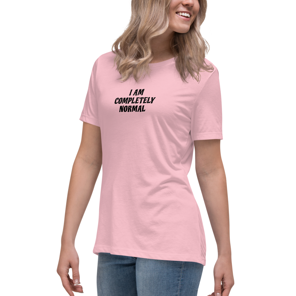 "I am completely normal" printed on a pink women's relaxed t-shirt worn by a female