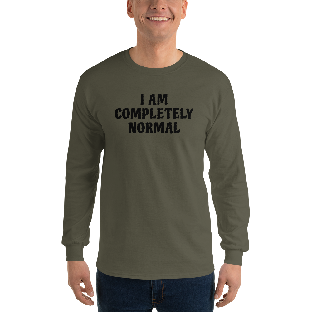 "I am completely normal" printed on a military green men's long sleeve shirt worn by a male