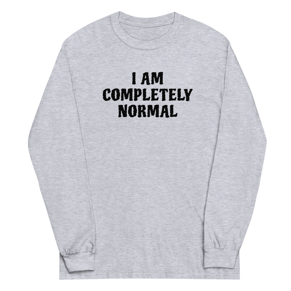 "I am completely normal" printed on a sport grey men's long sleeve shirt laying on a flat surface