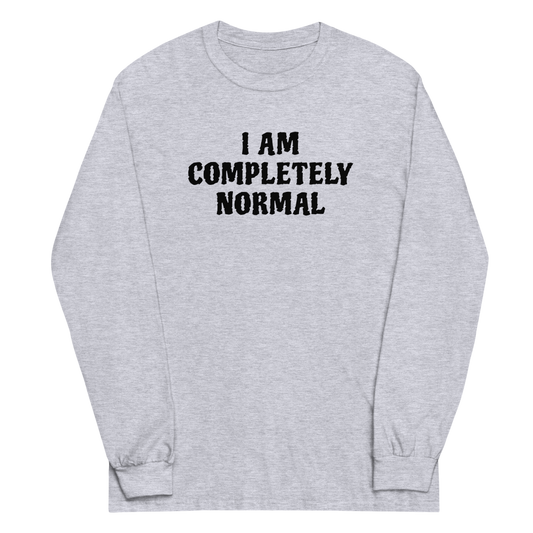 "I am completely normal" printed on a sport grey men's long sleeve shirt laying on a flat surface
