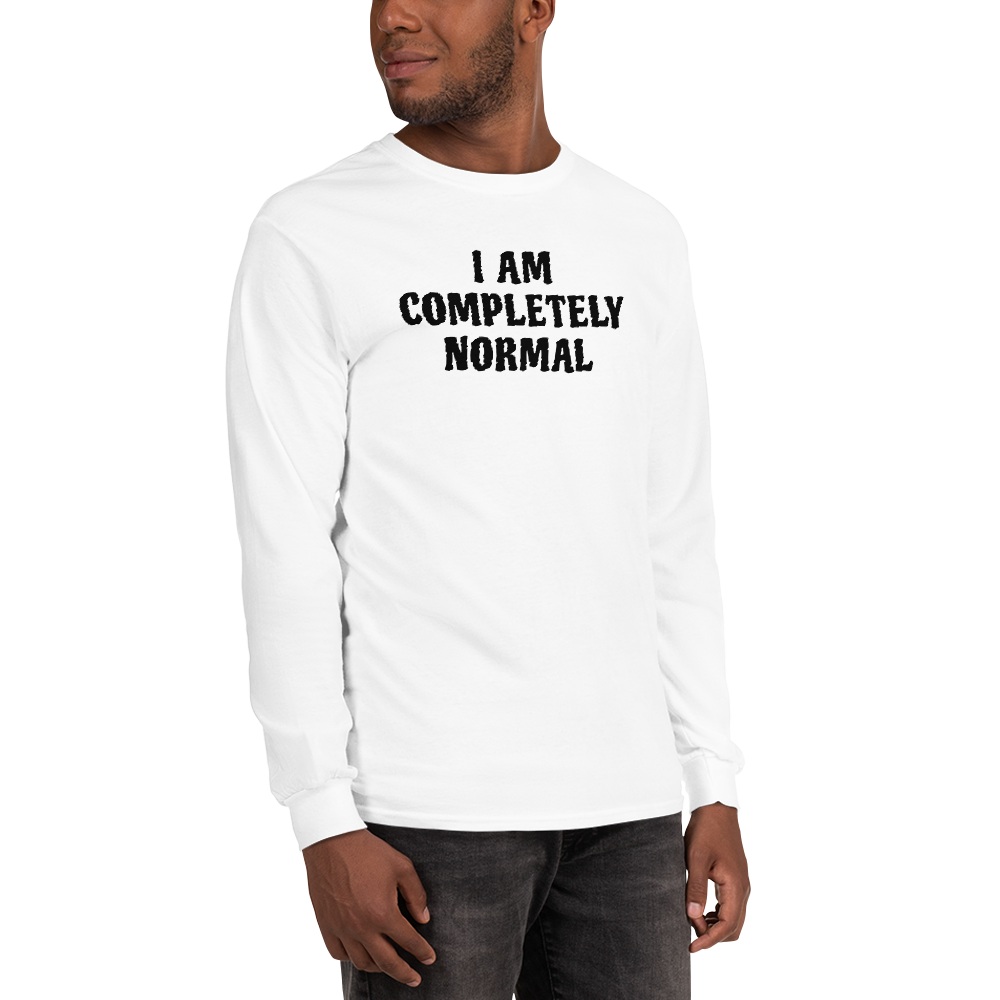 "I am completely normal" printed on a white men's long sleeve shirt worn by a male