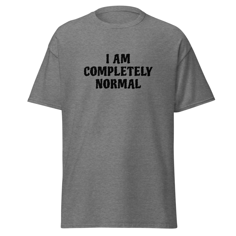 "I am completely normal" printed on a graphite heather on an invisible body