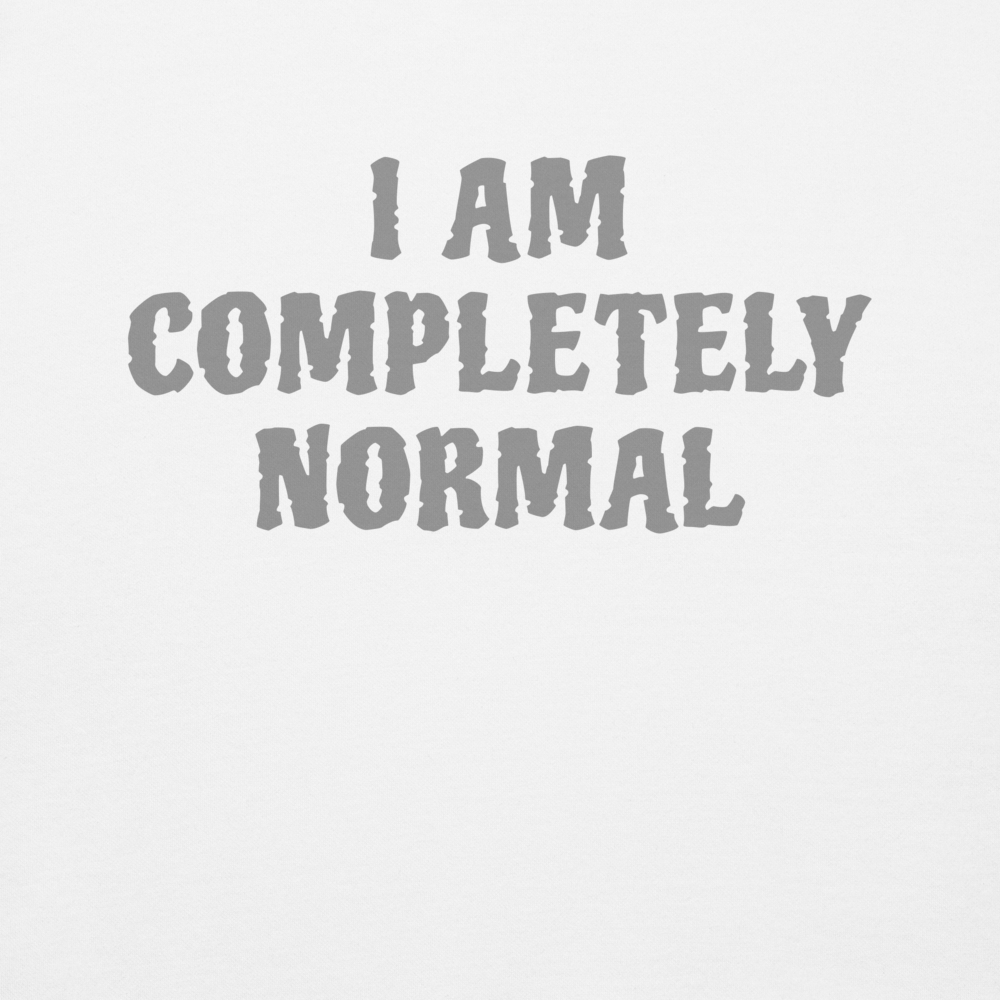 "I am completely normal" printed on a white background