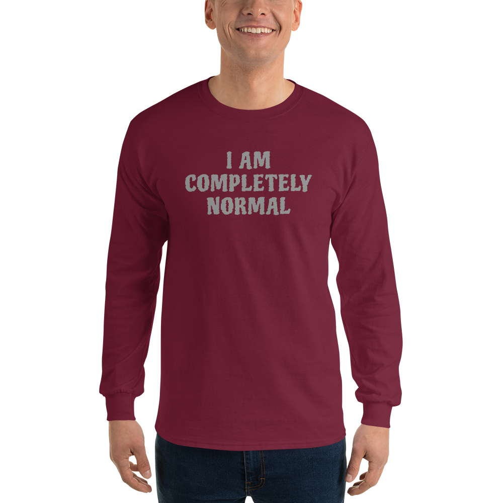 "I am completely normal" printed on a maroon men's long sleeve shirt worn by a male