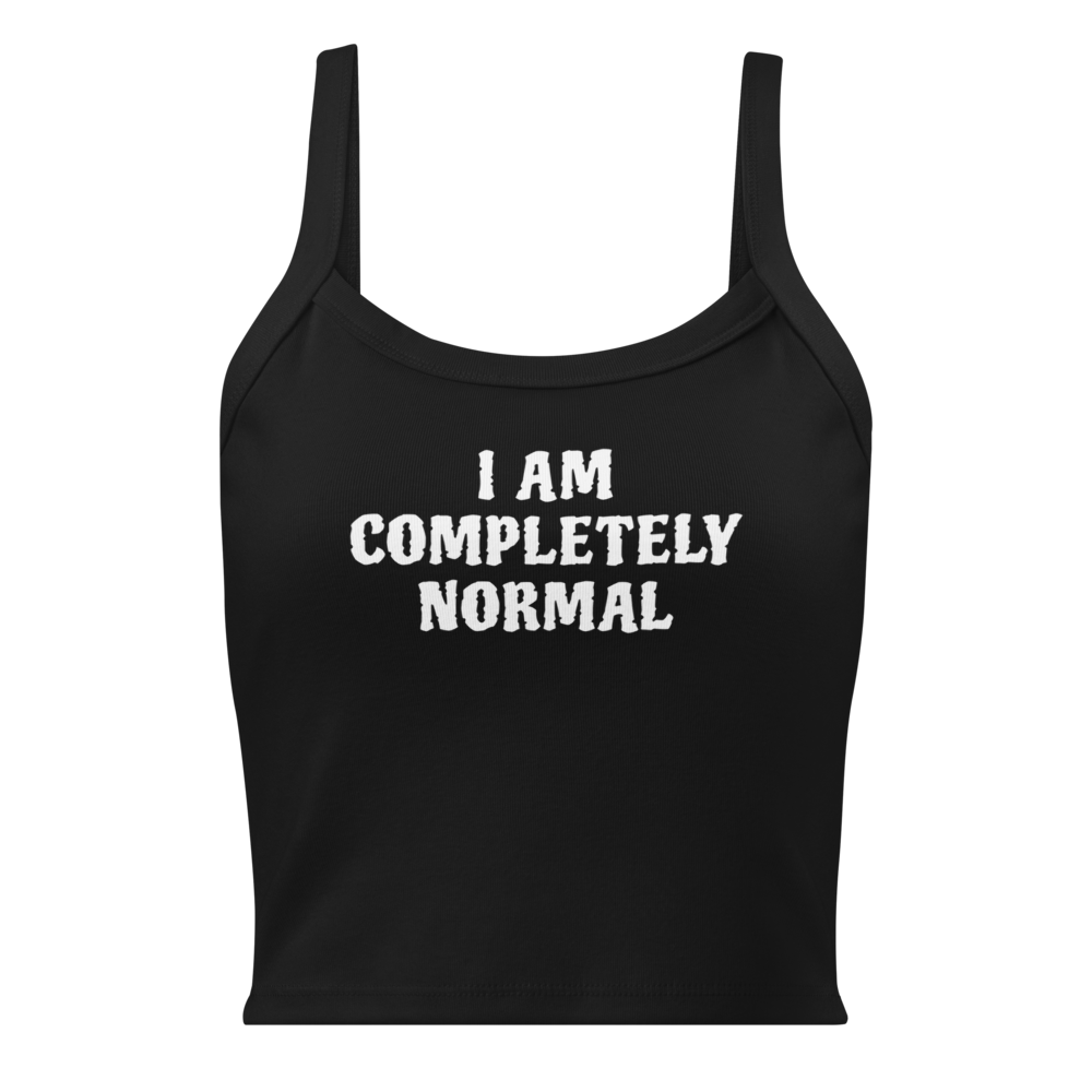 "I am completely normal" printed on a solid black blend women's micro-rib tanktop laying on a flat surface