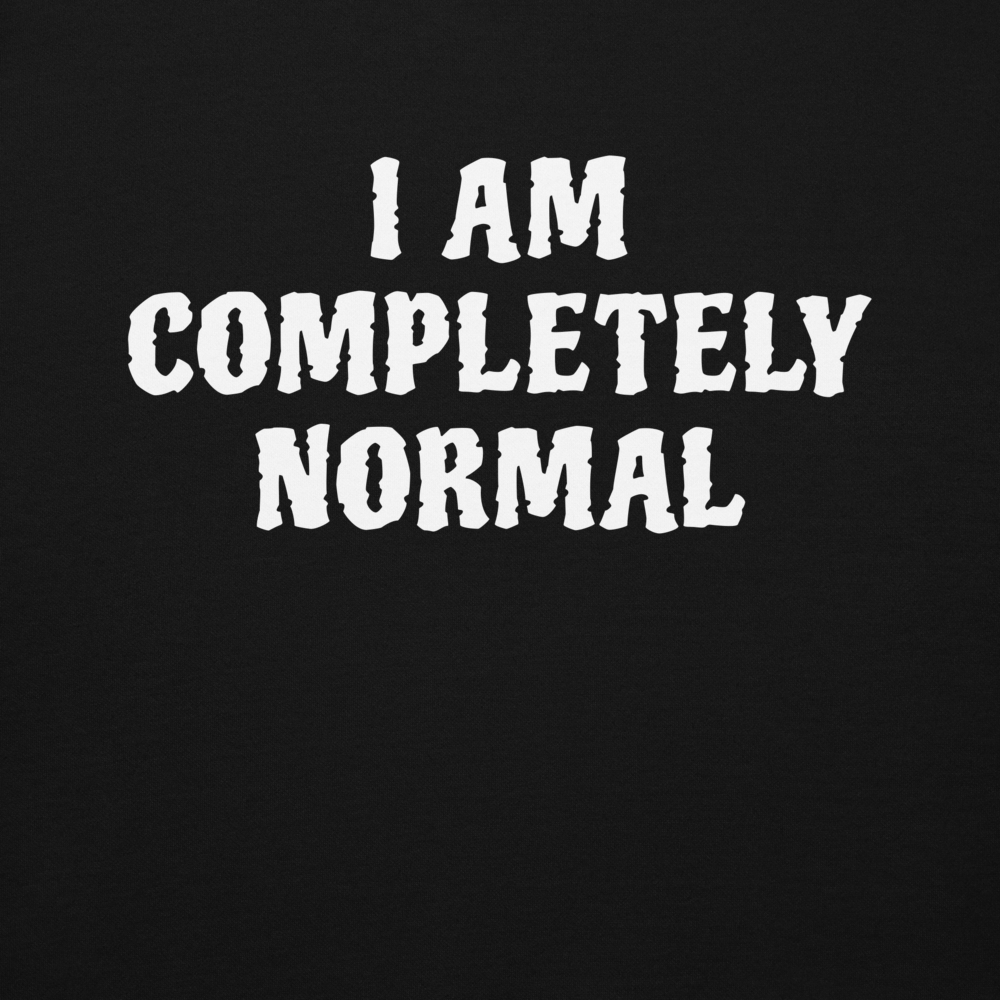 "I am completely normal" printed on a black background