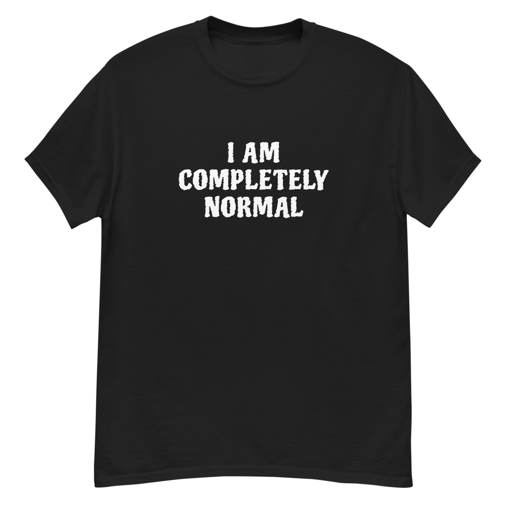"I am completely normal" printed on a black unisex classic tee laying on a flat surface