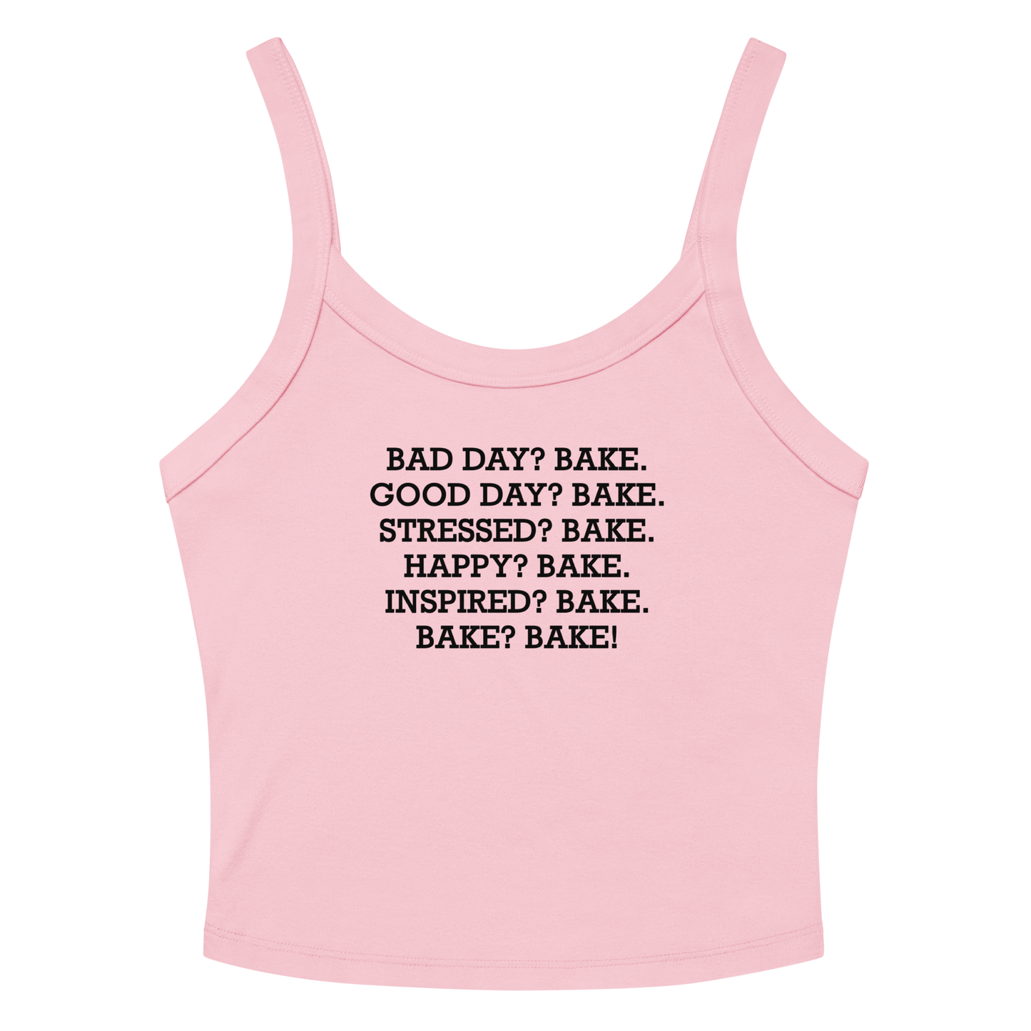"Bad Day? Bake. Good Day? Bake. Stressed? Bake. Happy? Bake. Inspired? Bake. Bake? Bake!" printed on a solid pink blend women's micro-rib tanktop laying on a flat surface amongst sunglasses and shorts