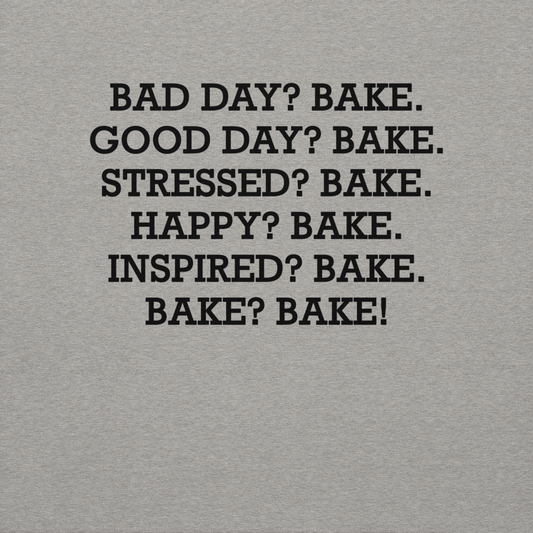 "Bad Day? Bake. Good Day? Bake. Stressed? Bake. Happy? Bake. Inspired? Bake. Bake? Bake!" printed on a carbon grey background