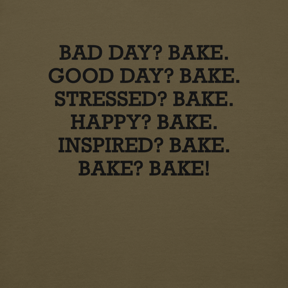 "Bad Day? Bake. Good Day? Bake. Stressed? Bake. Happy? Bake. Inspired? Bake. Bake? Bake!" printed on a military green background