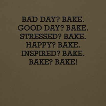 "Bad Day? Bake. Good Day? Bake. Stressed? Bake. Happy? Bake. Inspired? Bake. Bake? Bake!" printed on a military green background