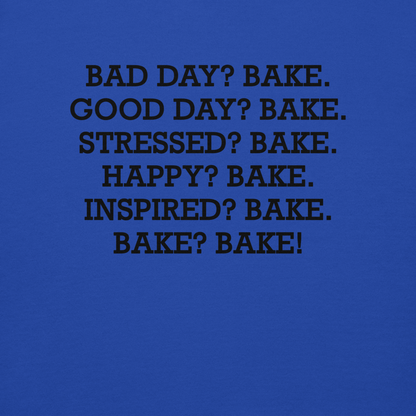 "Bad Day? Bake. Good Day? Bake. Stressed? Bake. Happy? Bake. Inspired? Bake. Bake? Bake!" printed on a team royal background