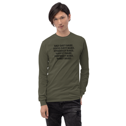 "Bad Day? Bake. Good Day? Bake. Stressed? Bake. Happy? Bake. Inspired? Bake. Bake? Bake!" printed on a military green men's long sleeve shirt worn by a male