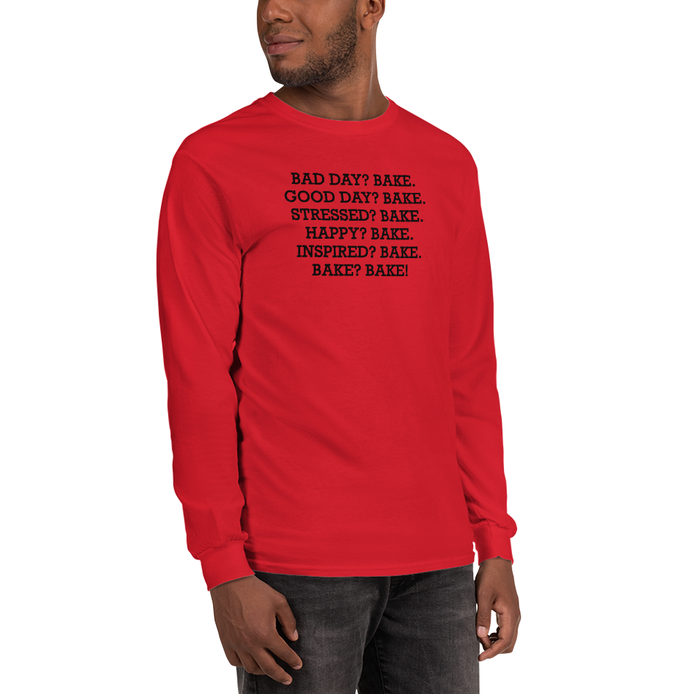 "Bad Day? Bake. Good Day? Bake. Stressed? Bake. Happy? Bake. Inspired? Bake. Bake? Bake!" printed on a red men's long sleeve shirt worn by a male