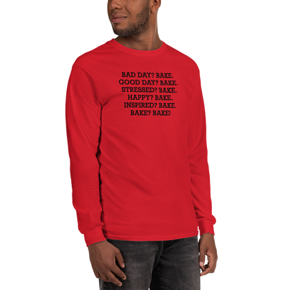 "Bad Day? Bake. Good Day? Bake. Stressed? Bake. Happy? Bake. Inspired? Bake. Bake? Bake!" printed on a red men's long sleeve shirt worn by a male