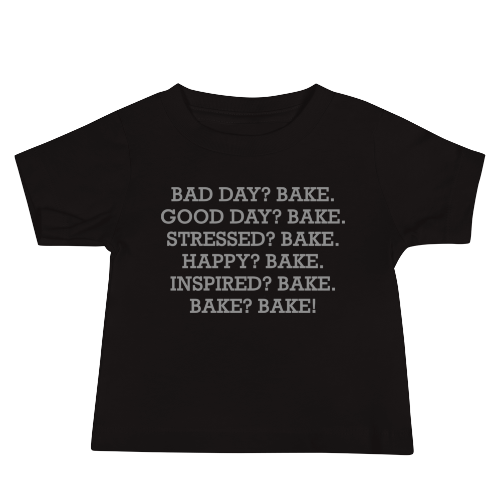 "Bad Day? Bake. Good Day? Bake. Stressed? Bake. Happy? Bake. Inspired? Bake. Bake? Bake!" printed on a black baby jersey short sleeve tee laying on a flat surface