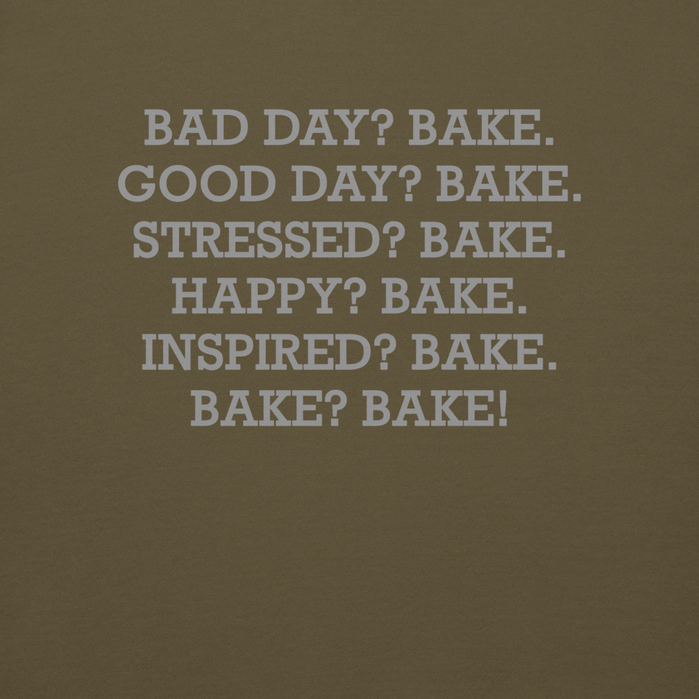 "Bad Day? Bake. Good Day? Bake. Stressed? Bake. Happy? Bake. Inspired? Bake. Bake? Bake!" printed on a military green background