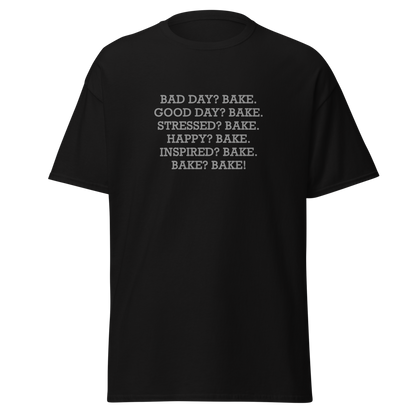 "Bad Day? Bake. Good Day? Bake. Stressed? Bake. Happy? Bake. Inspired? Bake. Bake? Bake!" printed on a black on an invisible body