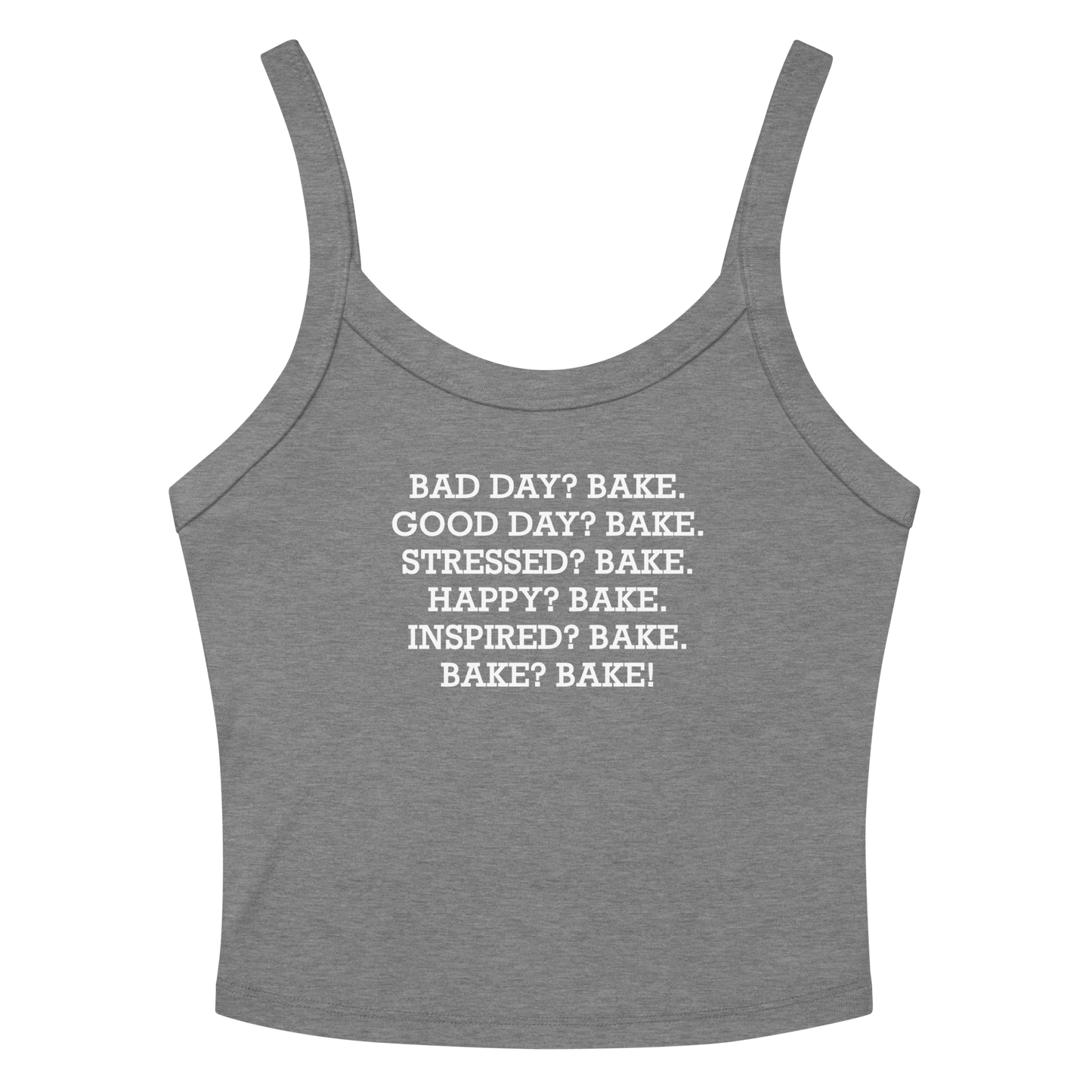 "Bad Day? Bake. Good Day? Bake. Stressed? Bake. Happy? Bake. Inspired? Bake. Bake? Bake!" printed on a athletic heather women's micro-rib tanktop laying on a flat surface amongst sunglasses and shorts