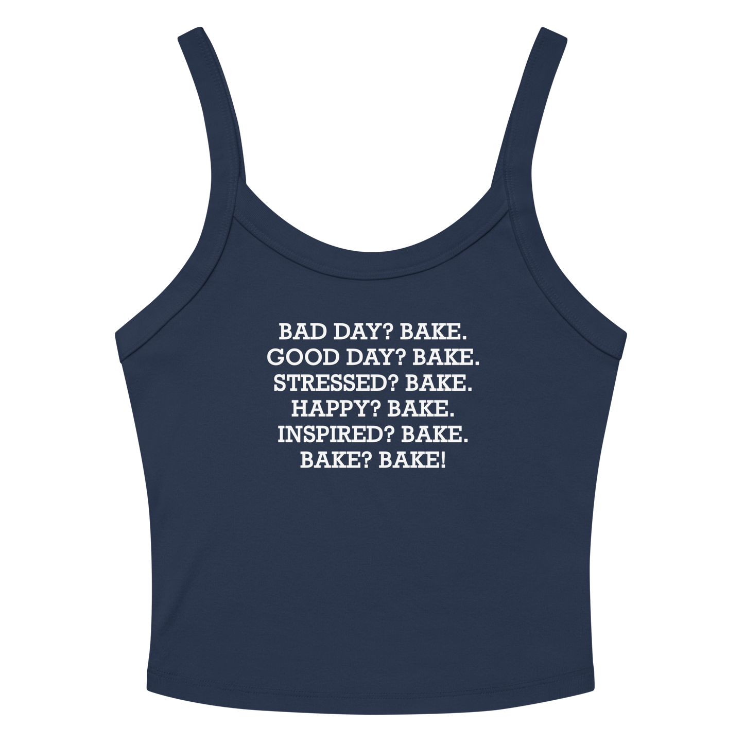 "Bad Day? Bake. Good Day? Bake. Stressed? Bake. Happy? Bake. Inspired? Bake. Bake? Bake!" printed on a solid navy blend women's micro-rib tanktop laying on a flat surface amongst sunglasses and shorts