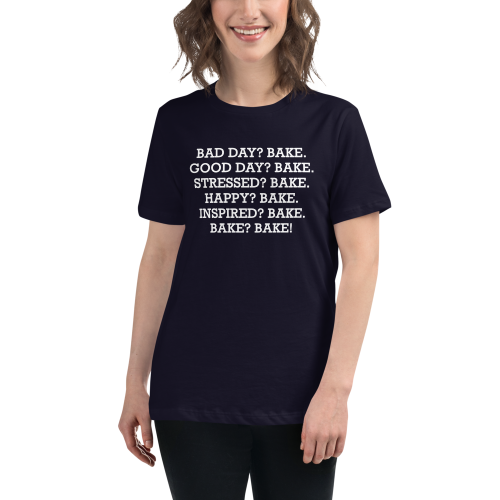 "Bad Day? Bake. Good Day? Bake. Stressed? Bake. Happy? Bake. Inspired? Bake. Bake? Bake!" printed on a navy women's relaxed t-shirt worn by a female