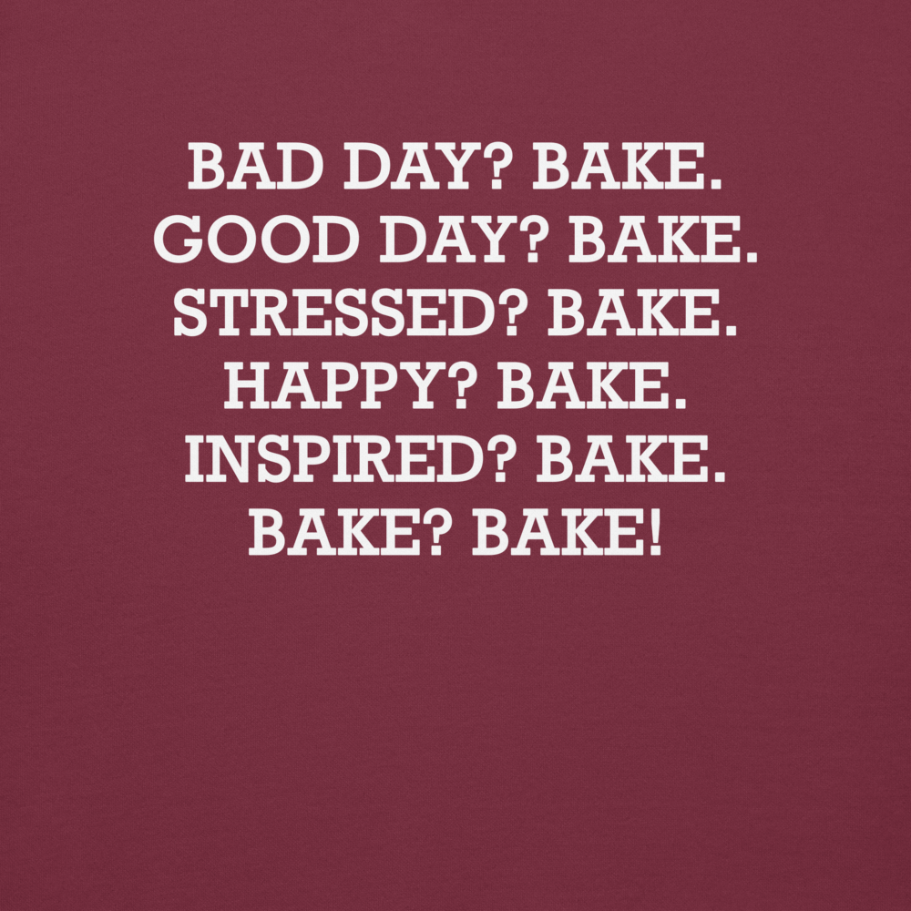 "Bad Day? Bake. Good Day? Bake. Stressed? Bake. Happy? Bake. Inspired? Bake. Bake? Bake!" printed on a maroon background