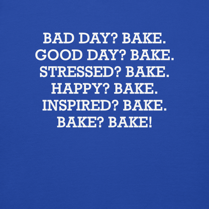 "Bad Day? Bake. Good Day? Bake. Stressed? Bake. Happy? Bake. Inspired? Bake. Bake? Bake!" printed on a team royal background