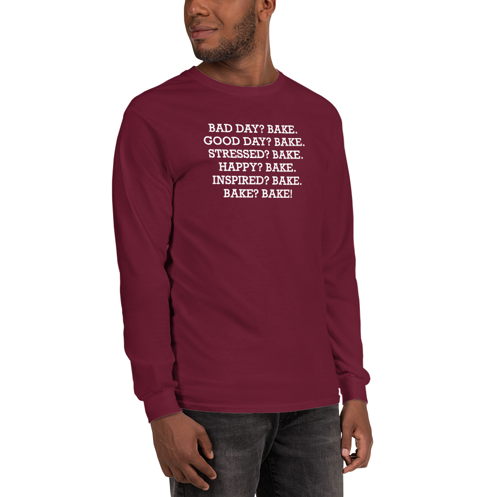 "Bad Day? Bake. Good Day? Bake. Stressed? Bake. Happy? Bake. Inspired? Bake. Bake? Bake!" printed on a maroon men's long sleeve shirt worn by a male