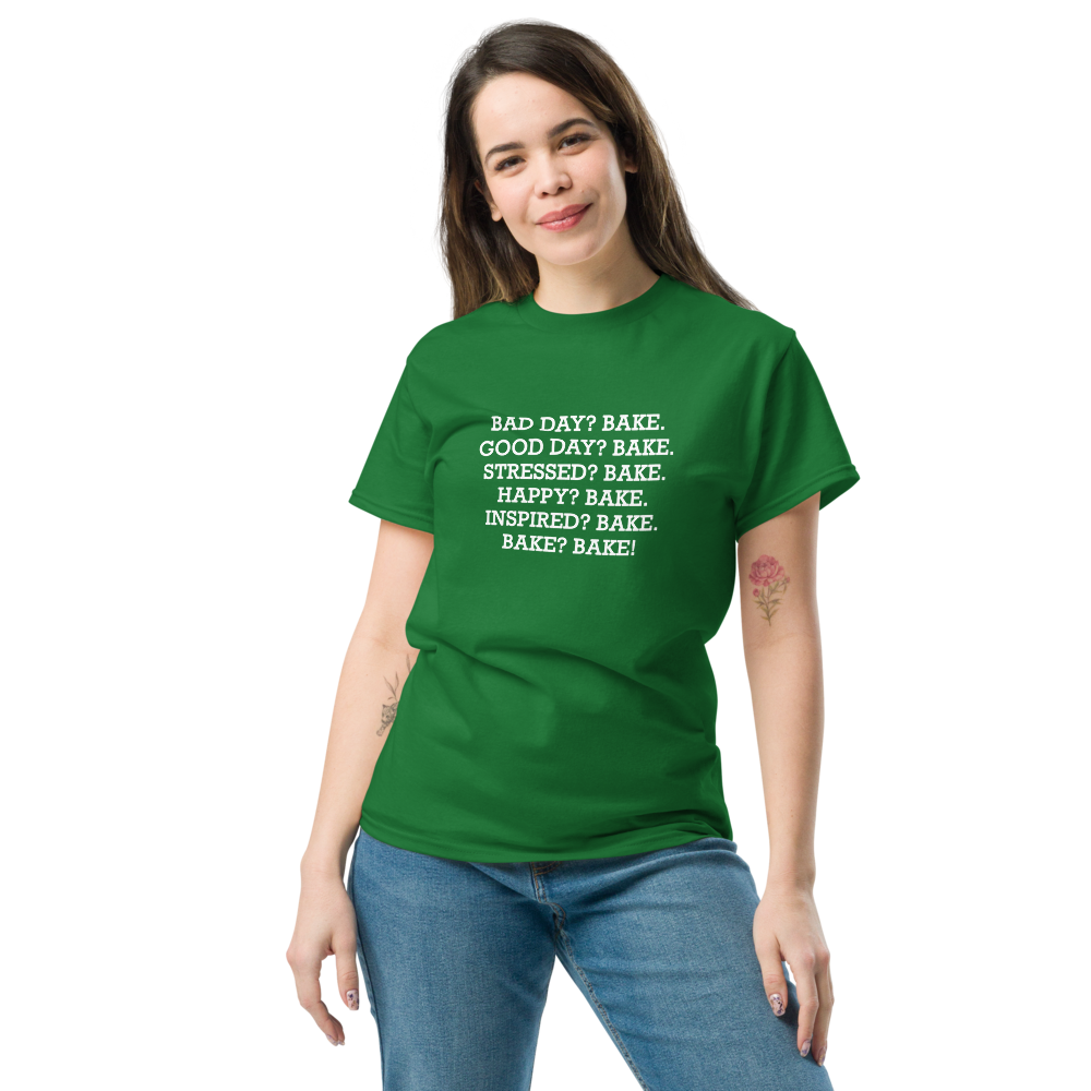 "Bad Day? Bake. Good Day? Bake. Stressed? Bake. Happy? Bake. Inspired? Bake. Bake? Bake!" printed on a turf green unisex classic tee worn by a female