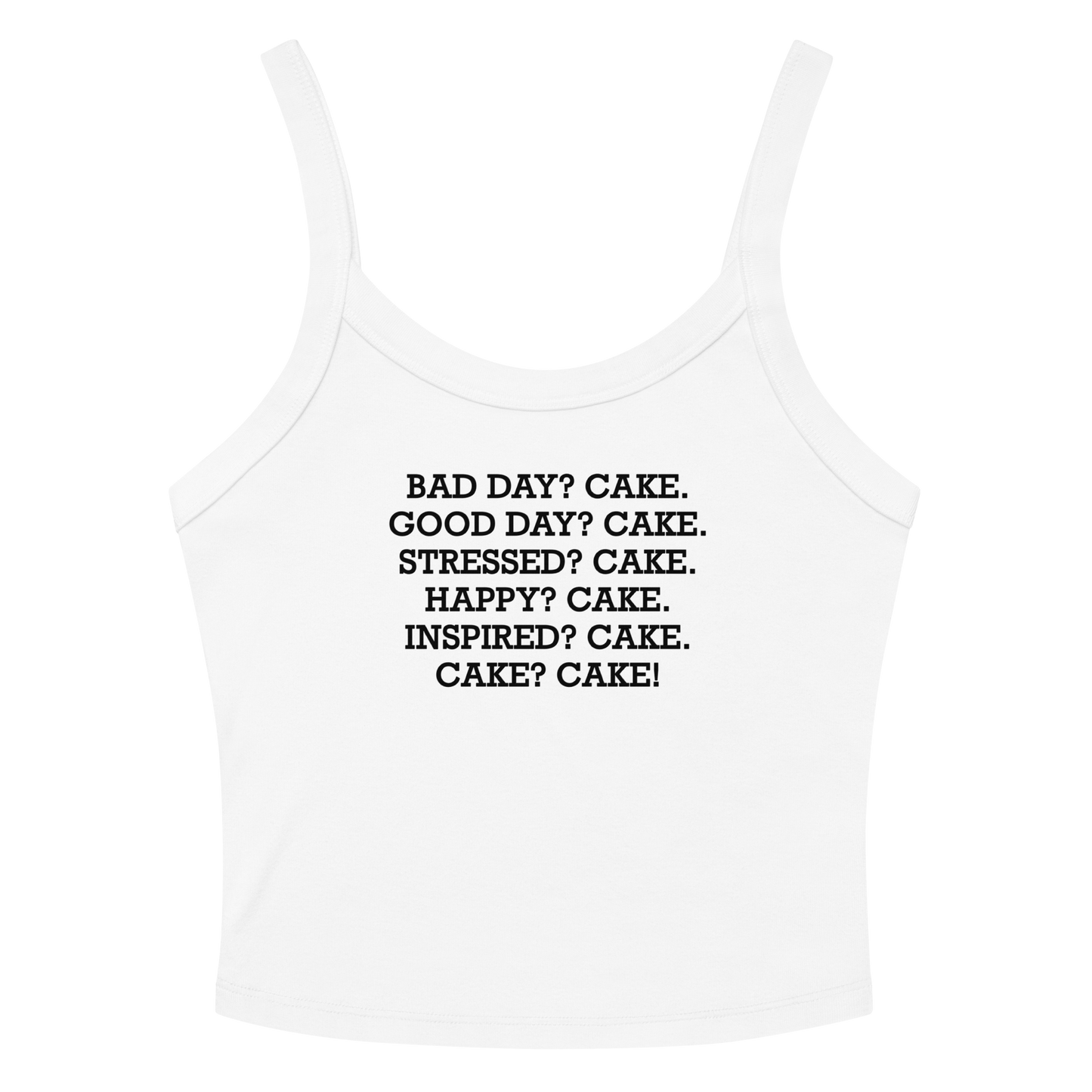 "Bad Day? Cake. Good Day? Cake. Stressed? Cake. Happy? Cake. Inspired? Cake. Cake? Cake!" printed on a solid white blend women's micro-rib tanktop laying on a flat surface amongst sunglasses and shorts
