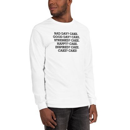 "Bad Day? Cake. Good Day? Cake. Stressed? Cake. Happy? Cake. Inspired? Cake. Cake? Cake!" printed on a white men's long sleeve shirt worn by a male