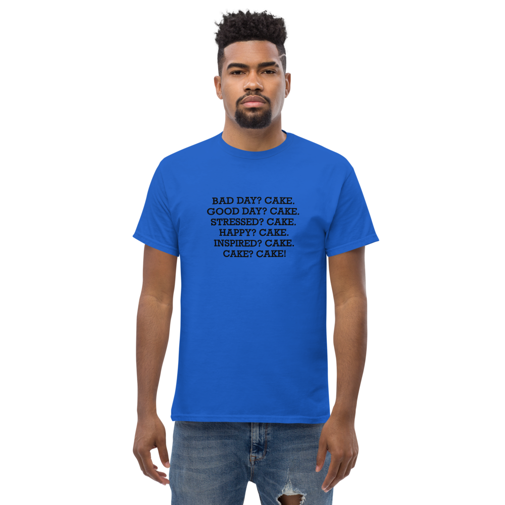 "Bad Day? Cake. Good Day? Cake. Stressed? Cake. Happy? Cake. Inspired? Cake. Cake? Cake!" printed on a royal unisex classic tee worn by a male