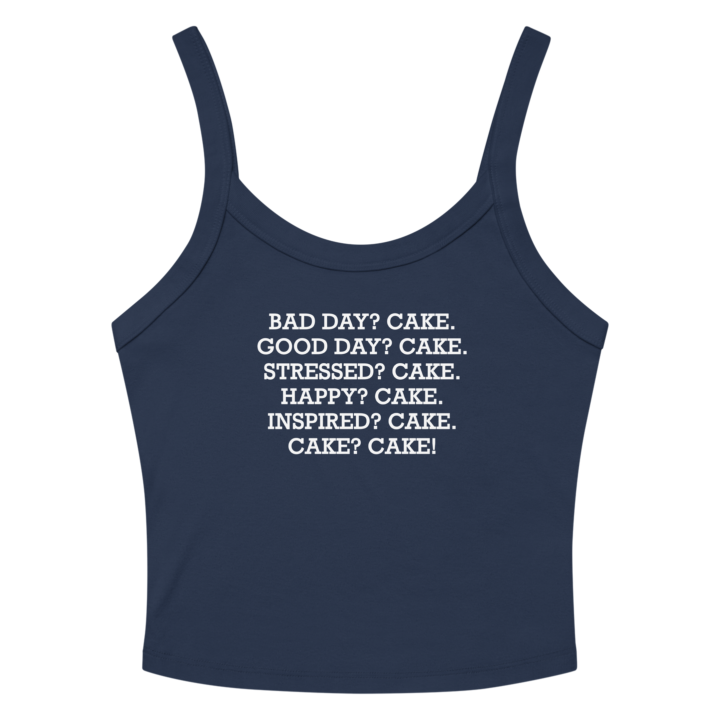 "Bad Day? Cake. Good Day? Cake. Stressed? Cake. Happy? Cake. Inspired? Cake. Cake? Cake!" printed on a solid navy blend tbd