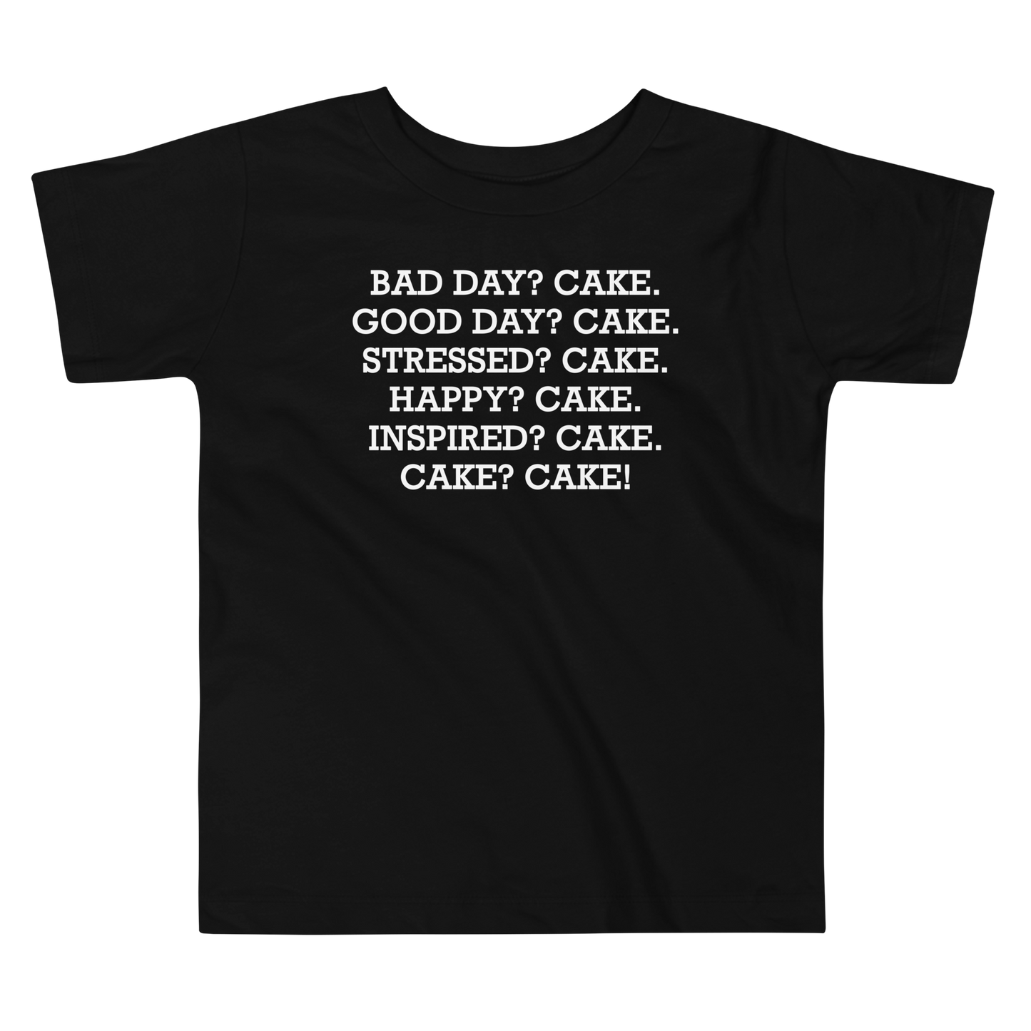 "Bad Day? Cake. Good Day? Cake. Stressed? Cake. Happy? Cake. Inspired? Cake. Cake? Cake!" printed on a black toddler short sleeve tee laying on a flat surface