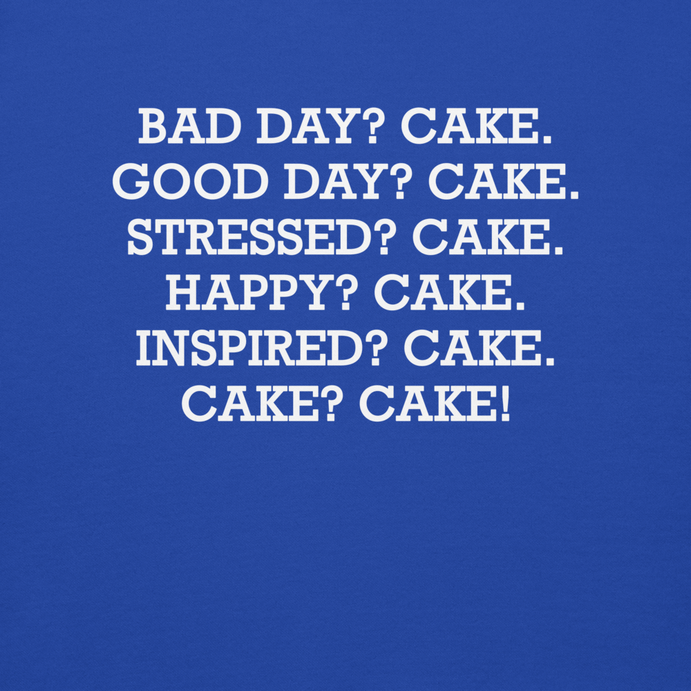 "Bad Day? Cake. Good Day? Cake. Stressed? Cake. Happy? Cake. Inspired? Cake. Cake? Cake!" printed on a team royal background