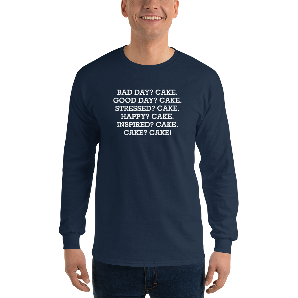 "Bad Day? Cake. Good Day? Cake. Stressed? Cake. Happy? Cake. Inspired? Cake. Cake? Cake!" printed on a navy men's long sleeve shirt worn by a male