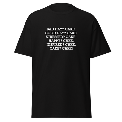 "Bad Day? Cake. Good Day? Cake. Stressed? Cake. Happy? Cake. Inspired? Cake. Cake? Cake!" printed on a black unisex classic tee laying on a flat surface
